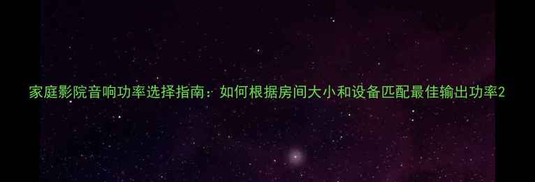 图片 家庭影院音响功率选择指南：如何根据房间大小和设备匹配最佳输出功率2
