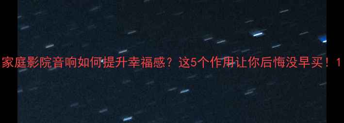 图片 家庭影院音响如何提升幸福感？这5个作用让你后悔没早买！1