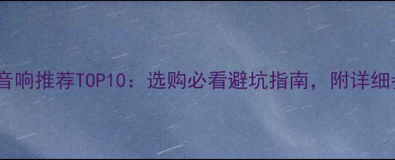 图片 家庭影院音响推荐TOP10：选购必看避坑指南，附详细参数对比2