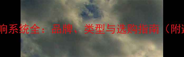 图片 家庭影院音响系统全：品牌、类型与选购指南（附避坑指南）1