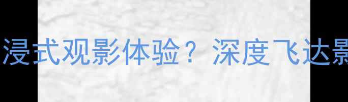 图片 家庭影院音响系统如何打造沉浸式观影体验？深度飞达影院音响方案的三大核心技术1