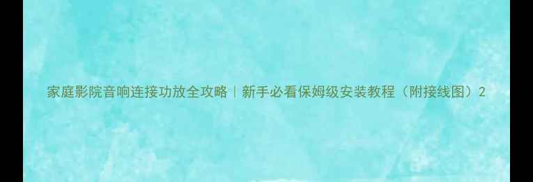 图片 家庭影院音响连接功放全攻略｜新手必看保姆级安装教程（附接线图）2