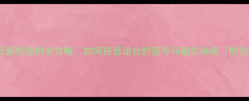 图片 家庭音响低音炮选购全攻略：如何挑选适合的型号与避坑指南（附热门推荐）1