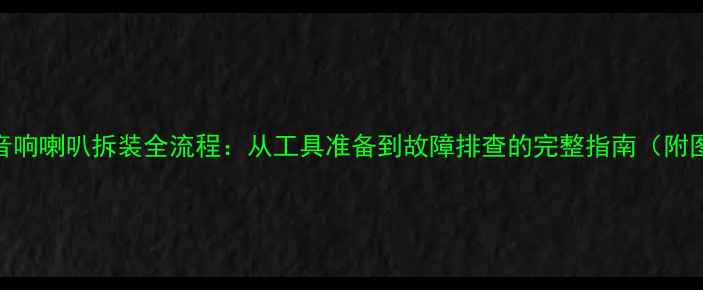 图片 家庭音响喇叭拆装全流程：从工具准备到故障排查的完整指南（附图解）