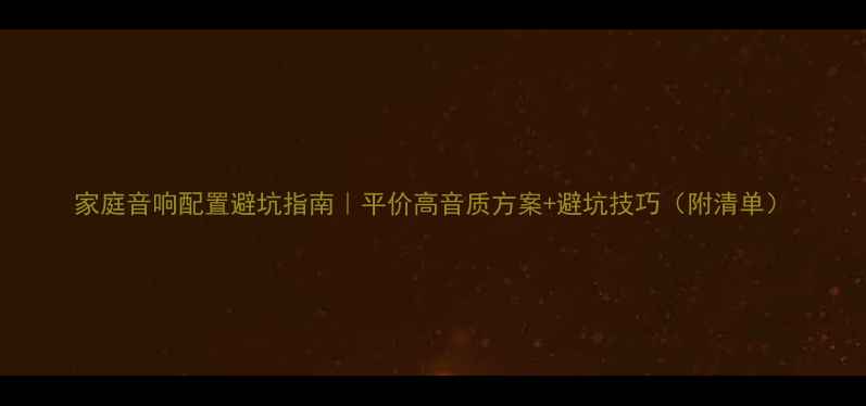 图片 家庭音响配置避坑指南｜平价高音质方案+避坑技巧（附清单）