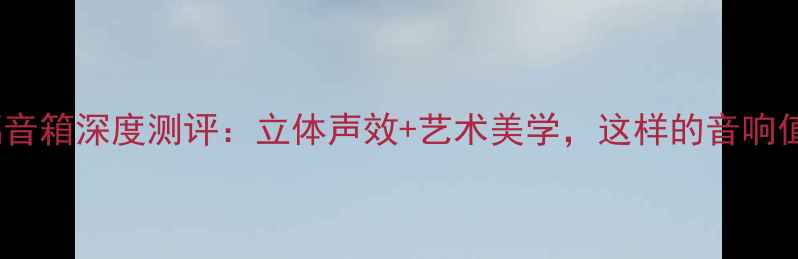 图片 家用透明玻璃音箱深度测评：立体声效+艺术美学，这样的音响值得入手吗？2