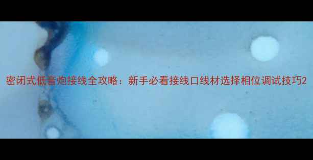 图片 密闭式低音炮接线全攻略：新手必看接线口线材选择相位调试技巧2