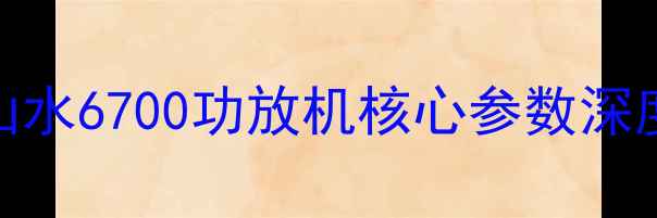 图片 山水6700功放机核心参数深度