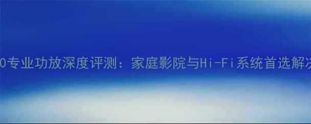 图片 帝腾650专业功放深度评测：家庭影院与Hi-Fi系统首选解决方案2