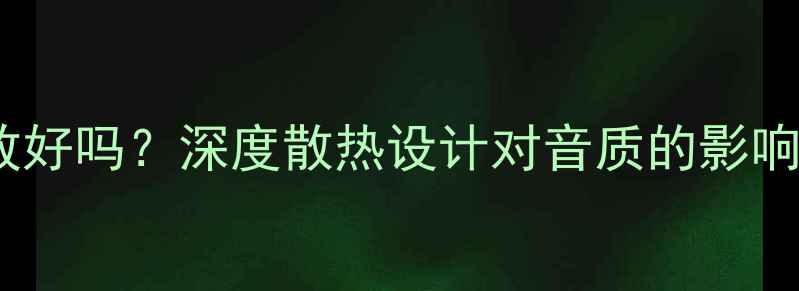 图片 带风扇的功放好吗？深度散热设计对音质的影响及选购指南1