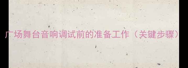 图片 广场舞台音响调试前的准备工作（关键步骤）