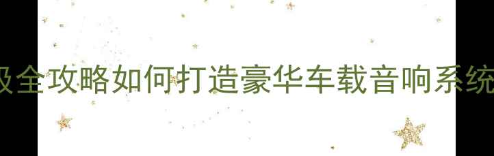 图片 广州CR-V音响升级全攻略如何打造豪华车载音响系统？专业改装方案1