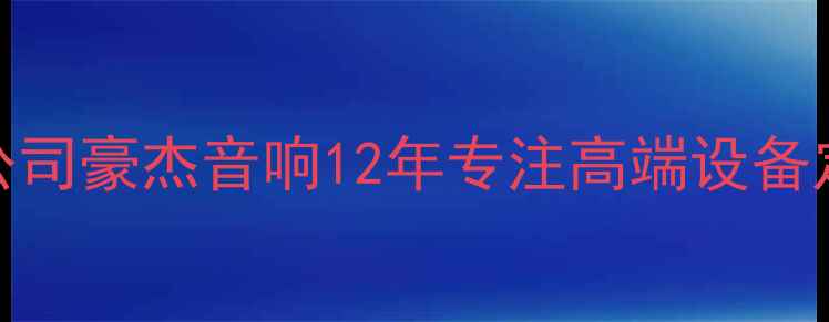 图片 广州专业音响公司豪杰音响12年专注高端设备定制与解决方案