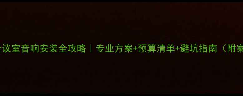 图片 广州会议室音响安装全攻略｜专业方案+预算清单+避坑指南（附案例）1