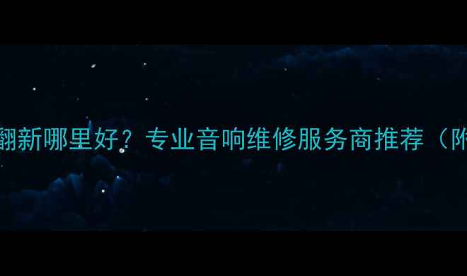 图片 广州功放机翻新哪里好？专业音响维修服务商推荐（附避坑指南）