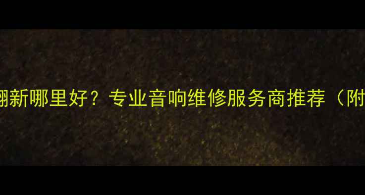 图片 广州功放机翻新哪里好？专业音响维修服务商推荐（附避坑指南）1