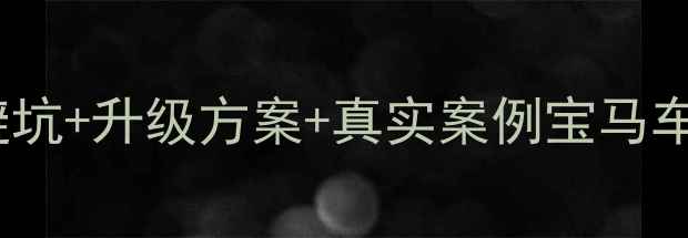 图片 广州宝马音响改装全攻略｜避坑+升级方案+真实案例宝马车主必看！5系3系7系改装指南