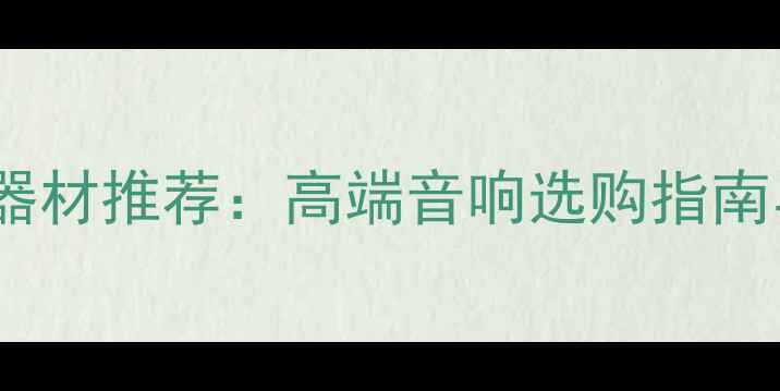 图片 广州惠普音响器材推荐：高端音响选购指南与本地化服务2