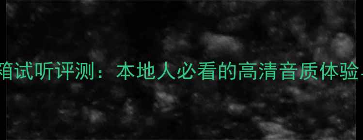 图片 广州有源音箱试听评测：本地人必看的高清音质体验与选购指南2