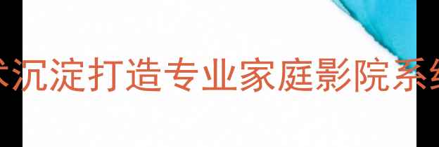 图片 广州海印音响品牌：20年技术沉淀打造专业家庭影院系统与Hi-Fi音响设备行业标杆1