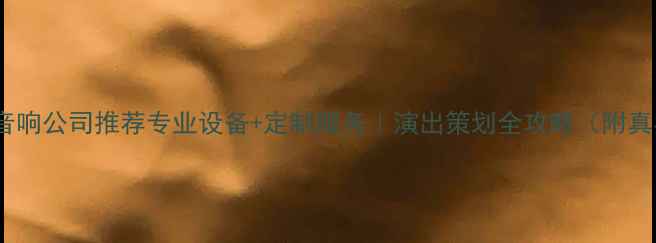 图片 广州舞台音响公司推荐专业设备+定制服务｜演出策划全攻略（附真实案例）1