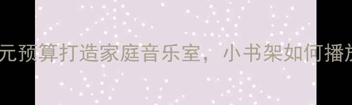 图片 度书架音箱推荐：百元预算打造家庭音乐室，小书架如何播放专业级钢琴音质？2