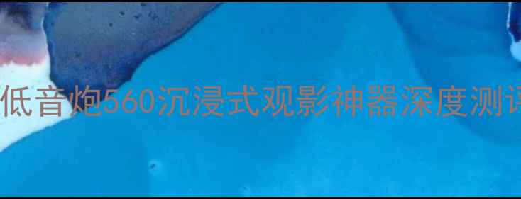 图片 度家庭影院必入！低音炮560沉浸式观影神器深度测评（附隐藏玩法）1