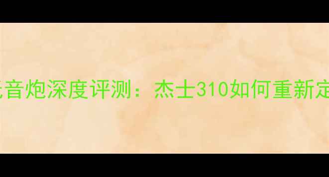 图片 度最佳家用低音炮深度评测：杰士310如何重新定义低频体验2