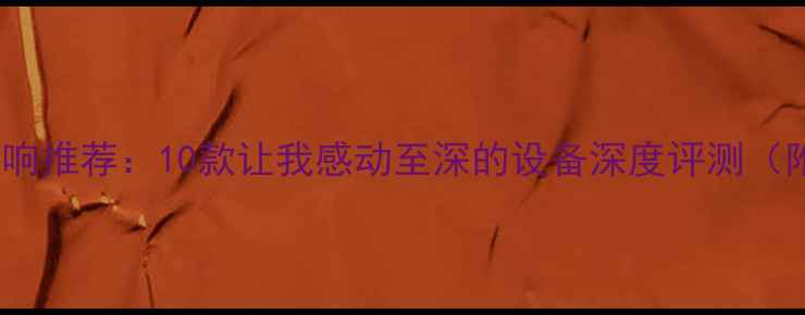 图片 度高性价比音响推荐：10款让我感动至深的设备深度评测（附选购指南）2