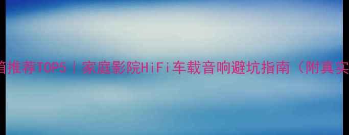 图片 建伍音箱推荐TOP5｜家庭影院HiFi车载音响避坑指南（附真实测评）2