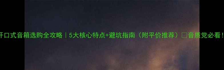 图片 开口式音箱选购全攻略｜5大核心特点+避坑指南（附平价推荐）🔥音质党必看！