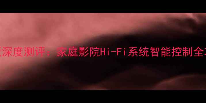 图片 影皇音响功放遥控板深度测评：家庭影院Hi-Fi系统智能控制全攻略（附避坑指南）