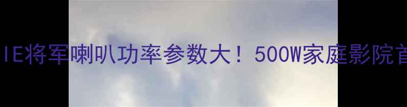 图片 德国IE将军喇叭功率参数大！500W家庭影院首选1