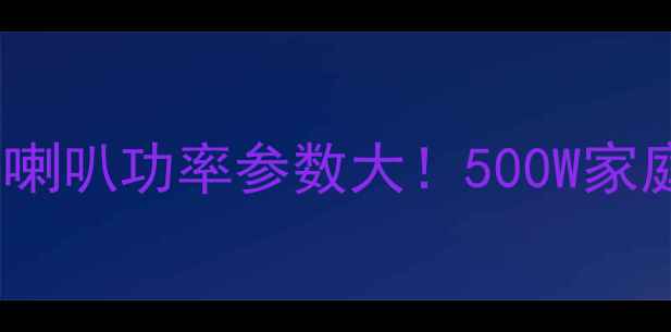图片 德国IE将军喇叭功率参数大！500W家庭影院首选2