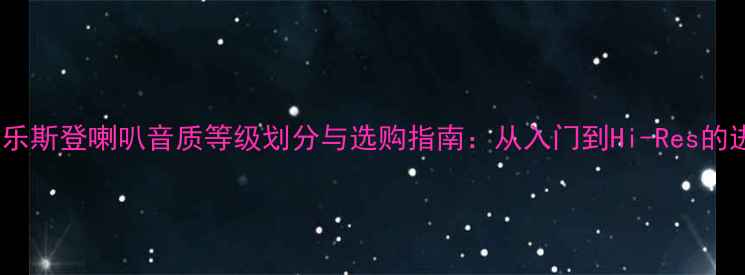 图片 德国乐斯登喇叭音质等级划分与选购指南：从入门到Hi-Res的进阶1
