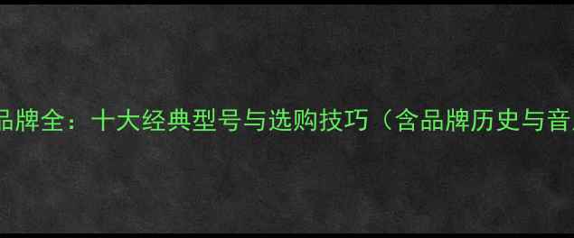 图片 德国喇叭品牌全：十大经典型号与选购技巧（含品牌历史与音质对比）1