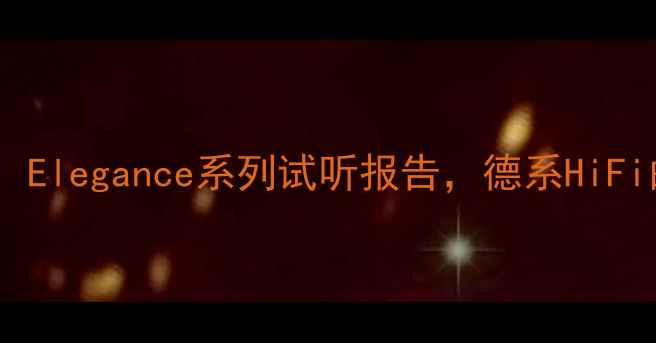 图片 德国歌德喇叭深度评测：Elegance系列试听报告，德系HiFi的音质密码与选购指南1