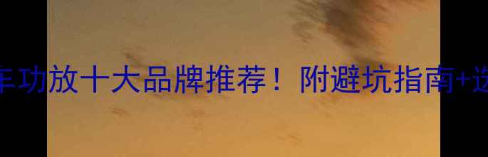 图片 德国汽车功放十大品牌推荐！附避坑指南+选购攻略