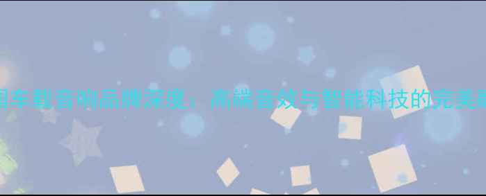 图片 德国车载音响品牌深度：高端音效与智能科技的完美融合