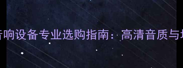 图片 德国进口舞台音响设备专业选购指南：高清音质与场景化解决方案