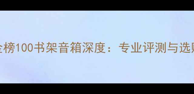 图片 德国金榜100书架音箱深度：专业评测与选购指南