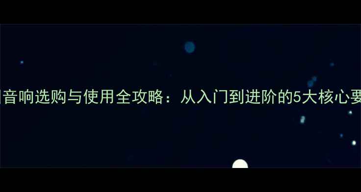 图片 德国音响选购与使用全攻略：从入门到进阶的5大核心要点2
