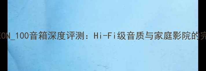 图片 德高ODEON_100音箱深度评测：Hi-Fi级音质与家庭影院的完美平衡