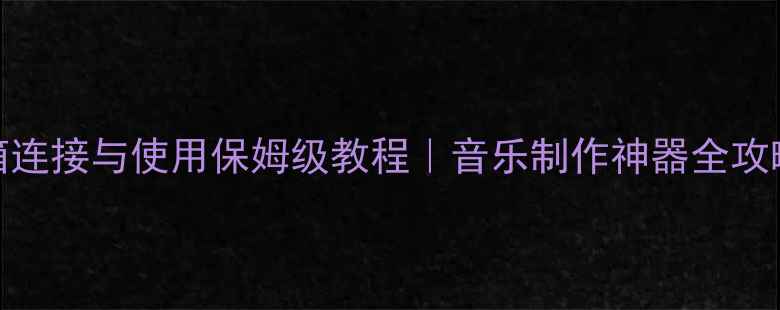 图片 必看！MIDI音箱连接与使用保姆级教程｜音乐制作神器全攻略｜附设备清单