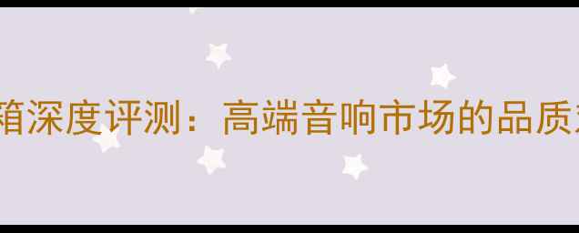 图片 思奔达VS贵族音箱深度评测：高端音响市场的品质对决与选购指南2