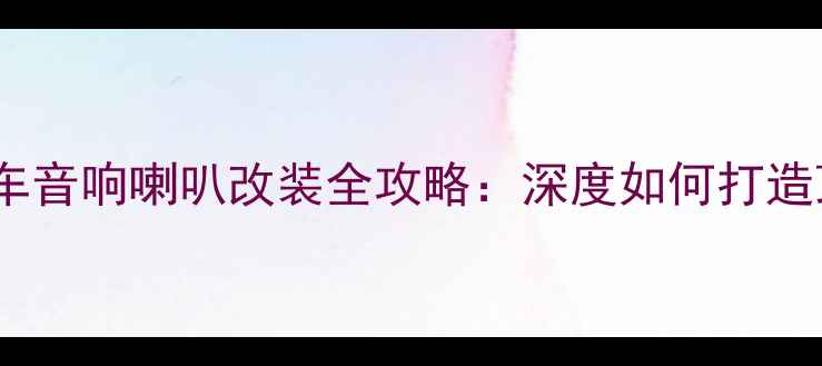 图片 惠威D系列汽车音响喇叭改装全攻略：深度如何打造顶级声效系统