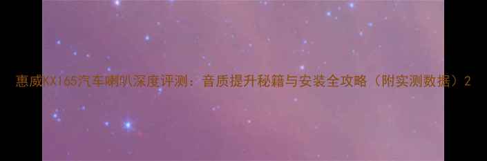 图片 惠威KX165汽车喇叭深度评测：音质提升秘籍与安装全攻略（附实测数据）2