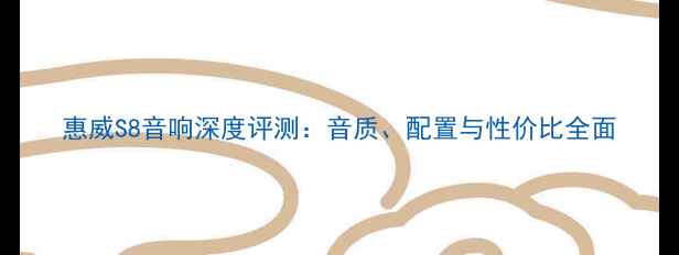 图片 惠威S8音响深度评测：音质、配置与性价比全面