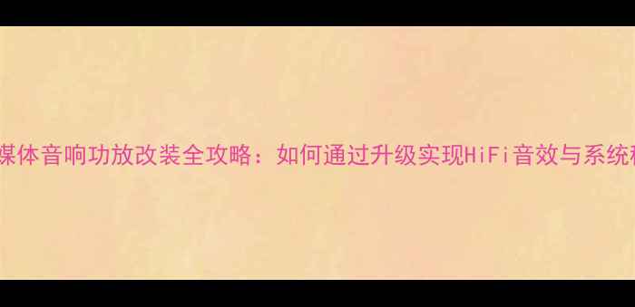 图片 惠威多媒体音响功放改装全攻略：如何通过升级实现HiFi音效与系统稳定性1