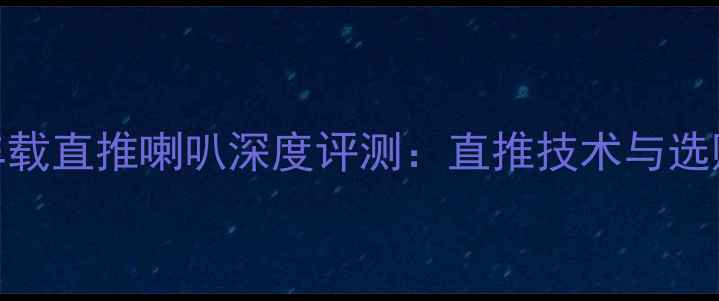 图片 惠威车载直推喇叭深度评测：直推技术与选购指南
